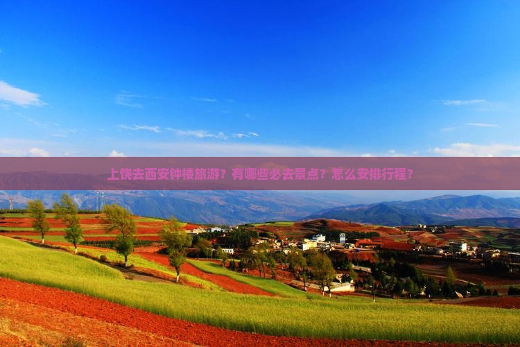 上饶去西安钟楼旅游？有哪些必去景点？怎么安排行程？
