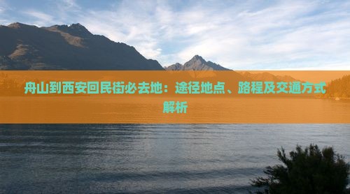 舟山到西安回民街必去地：途径地点、路程及交通方式解析