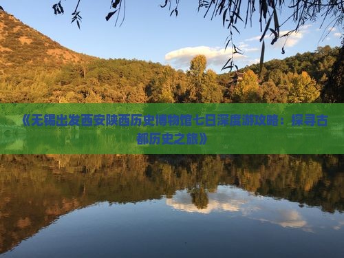 《无锡出发西安陕西历史博物馆七日深度游攻略：探寻古都历史之旅》