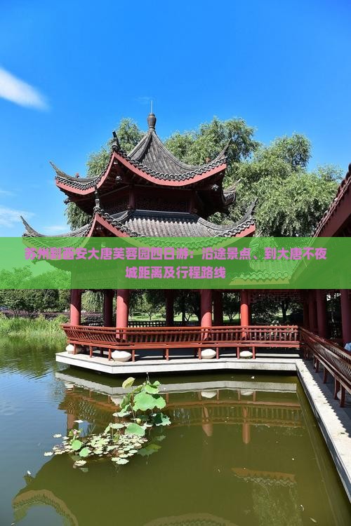 苏州到西安大唐芙蓉园四日游：沿途景点、到大唐不夜城距离及行程路线