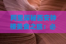阿里探秘西安钟楼美食之旅：必尝小吃攻略