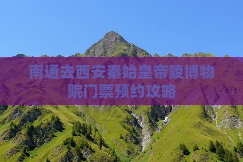 南通去西安秦始皇帝陵博物院门票预约攻略