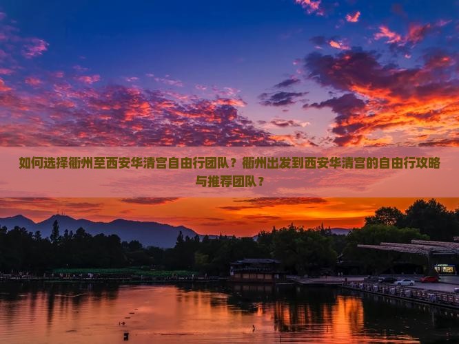 如何选择衢州至西安华清宫自由行团队？衢州出发到西安华清宫的自由行攻略与推荐团队？