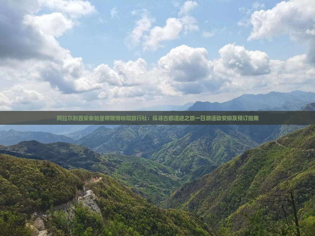 阿拉尔到西安秦始皇帝陵博物院旅行社：探寻古都遗迹之旅一日游活动安排及预订指南
