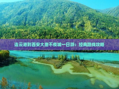 连云港到西安大唐不夜城一日游：经典路线攻略