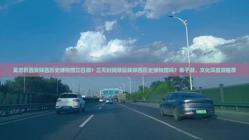 吴忠到西安陕西历史博物馆三日游？三天时间够玩转陕西历史博物馆吗？亲子游、文化深度游推荐