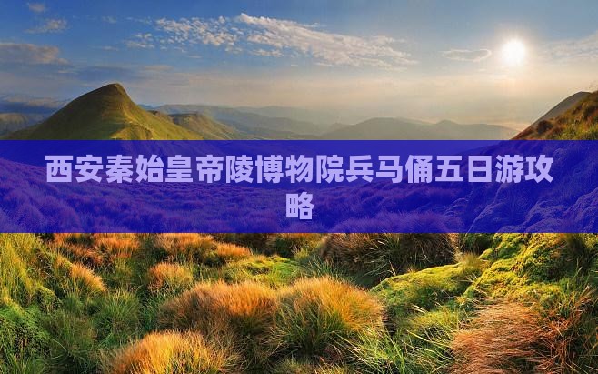 西安秦始皇帝陵博物院兵马俑五日游攻略