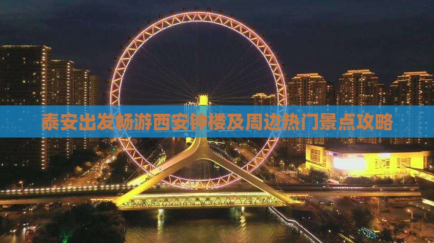 泰安出发畅游西安钟楼及周边热门景点攻略