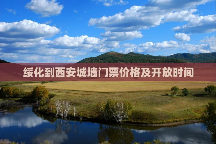 绥化到西安城墙门票价格及开放时间
