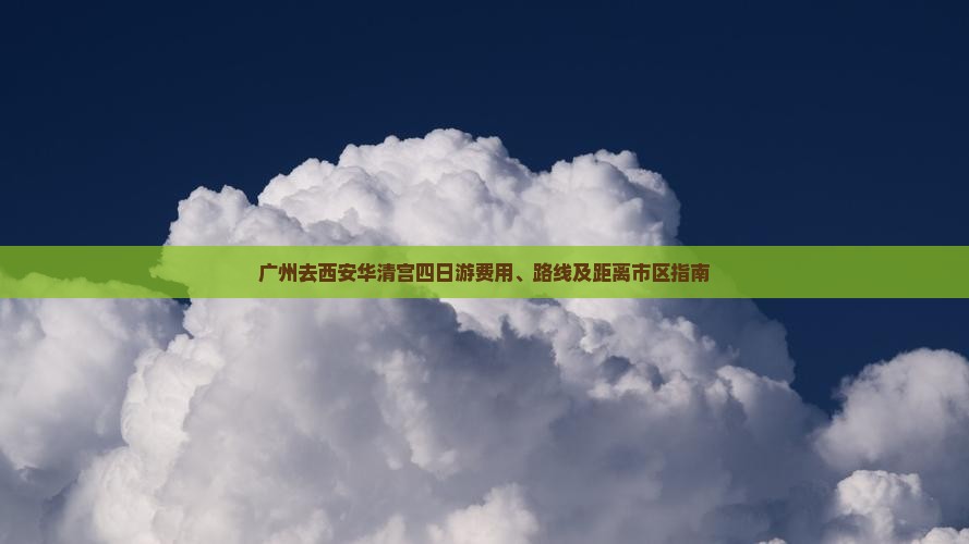 广州去西安华清宫四日游费用、路线及距离市区指南