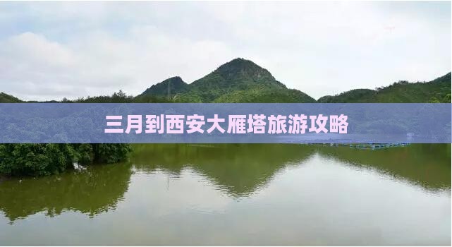 三月到西安大雁塔旅游攻略