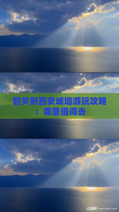 韶关到西安城墙游玩攻略：哪里值得去