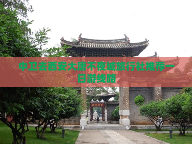 中卫去西安大唐不夜城旅行社推荐一日游线路
