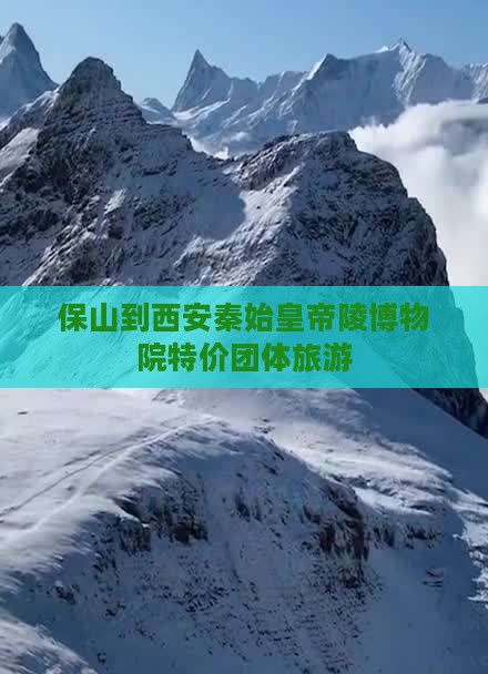 保山到西安秦始皇帝陵博物院特价团体旅游