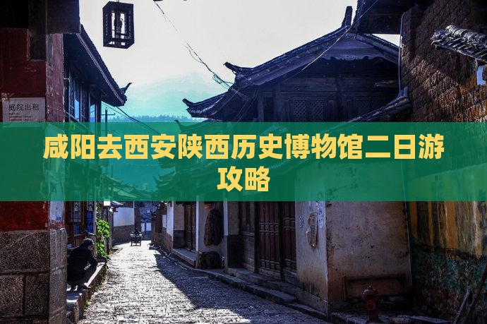 咸阳去西安陕西历史博物馆二日游