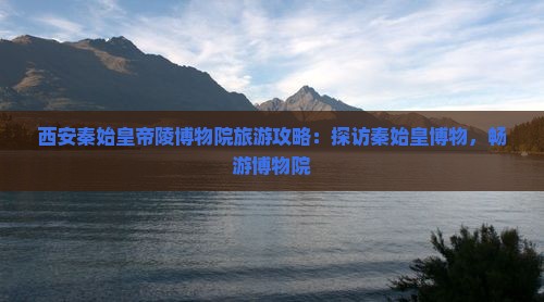 四平去西安秦始皇帝陵博物院旅游