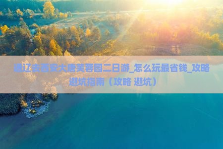 通辽去西安大唐芙蓉园二日游