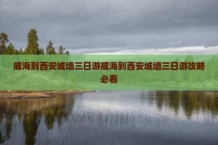 威海到西安城墙三日游