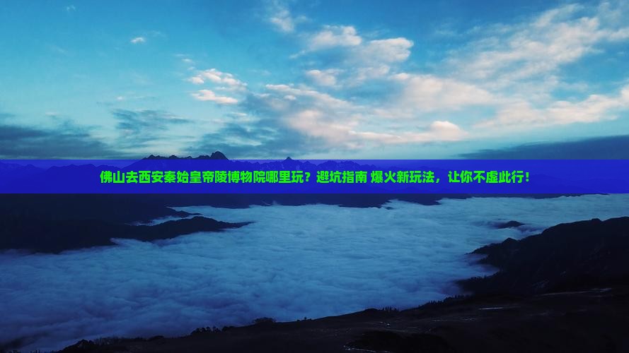 佛山去西安秦始皇帝陵博物院哪里玩