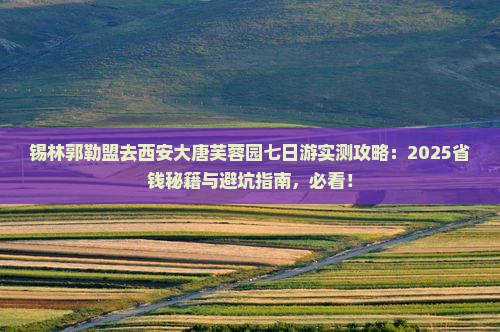 锡林郭勒盟去西安大唐芙蓉园七日游