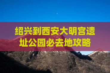 绍兴到西安大明宫国家遗址公园必去地