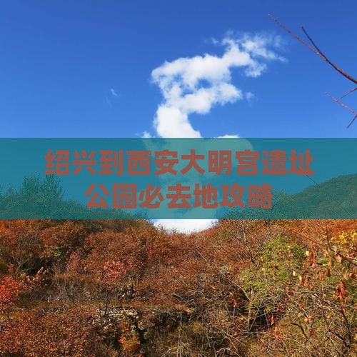 绍兴到西安大明宫国家遗址公园必去地