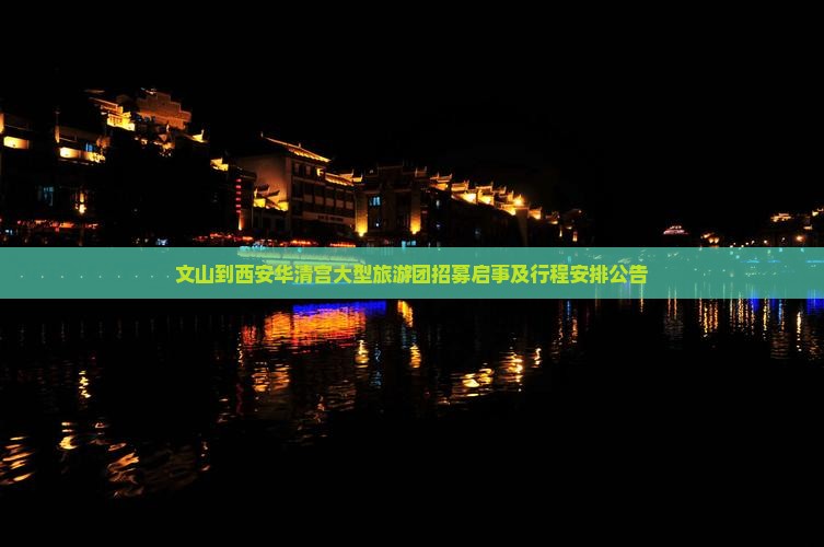 文山到西安华清宫大型旅游团招募启事及行程安排公告