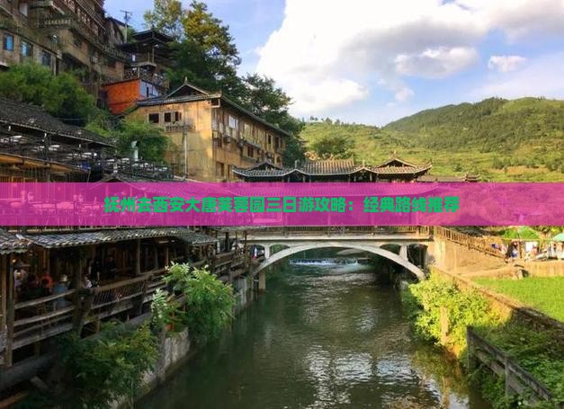 抚州去西安大唐芙蓉园三日游攻略：经典路线推荐