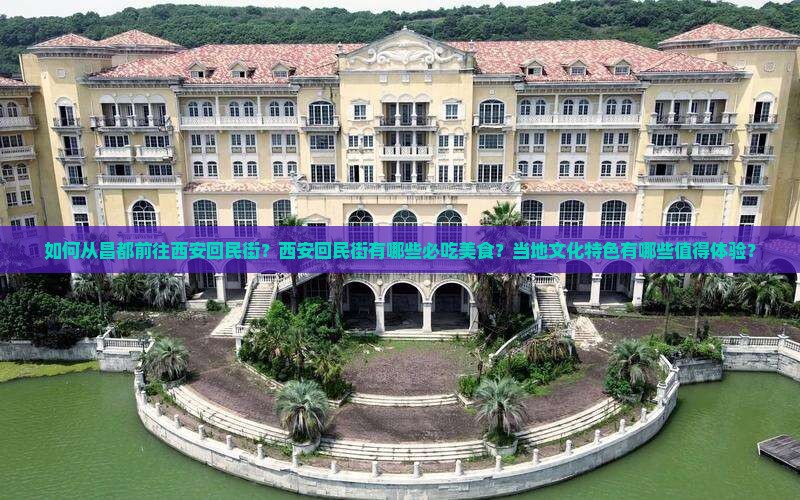 如何从昌都前往西安回民街？西安回民街有哪些必吃美食？当地文化特色有哪些值得体验？