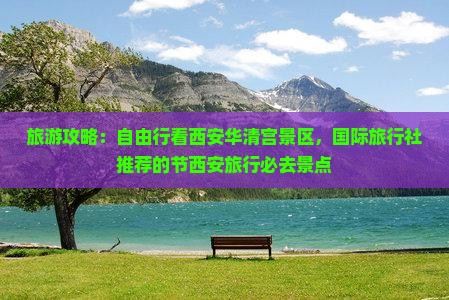 旅游攻略：自由行看西安华清宫景区，国际旅行社推荐的节西安旅行必去景点
