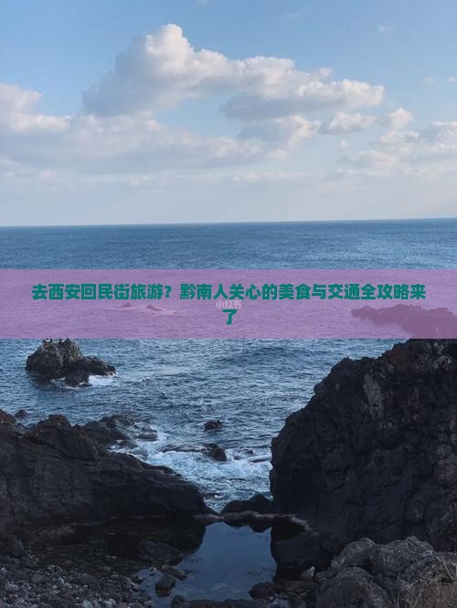 去西安回民街旅游？黔南人关心的美食与交通全攻略来了