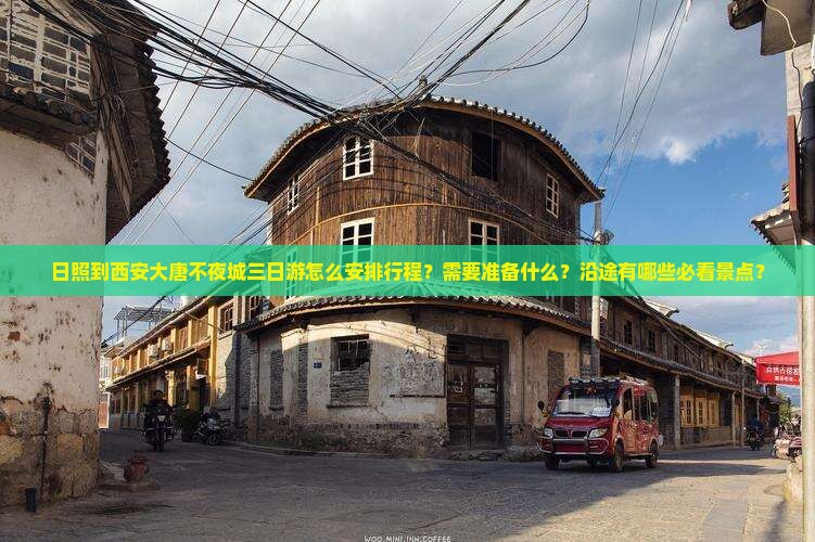 日照到西安大唐不夜城三日游怎么安排行程？需要准备什么？沿途有哪些必看景点？