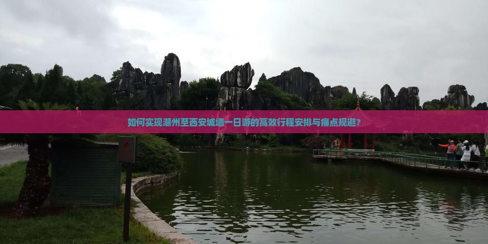 如何实现潮州至西安城墙一日游的高效行程安排与痛点规避？