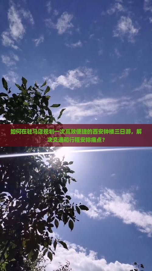 如何在驻马店规划一次高效便捷的西安钟楼三日游，解决交通和行程安排痛点？