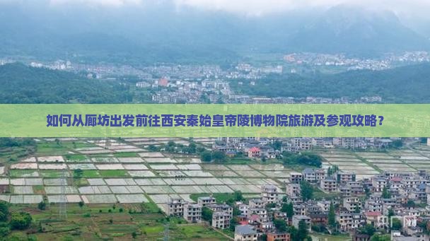如何从廊坊出发前往西安秦始皇帝陵博物院旅游及参观攻略？