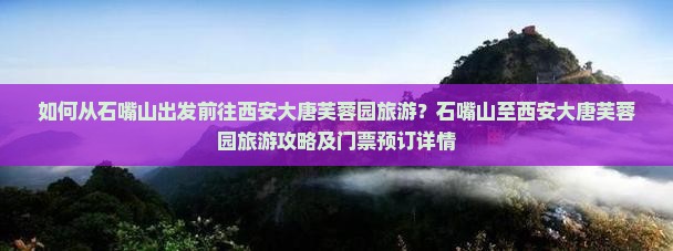 如何从石嘴山出发前往西安大唐芙蓉园旅游？石嘴山至西安大唐芙蓉园旅游攻略及门票预订详情