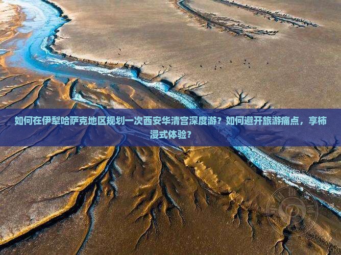 如何在伊犁哈萨克地区规划一次西安华清宫深度游？如何避开旅游痛点，享柿浸式体验？