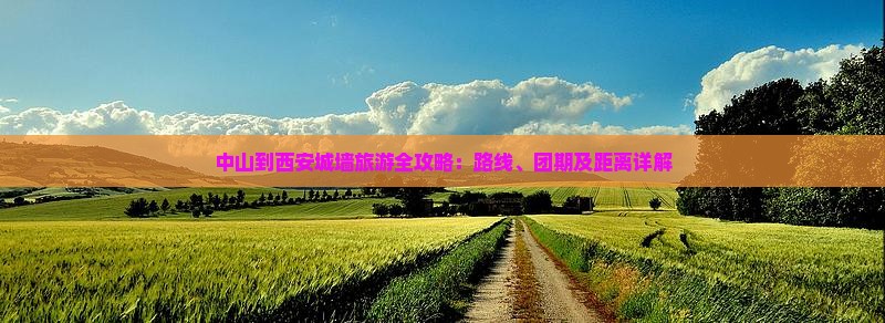 中山到西安城墙旅游全攻略：路线、团期及距离详解