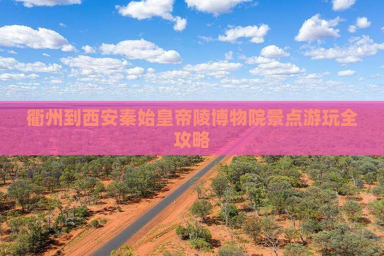 衢州到西安秦始皇帝陵博物院景点游玩全攻略