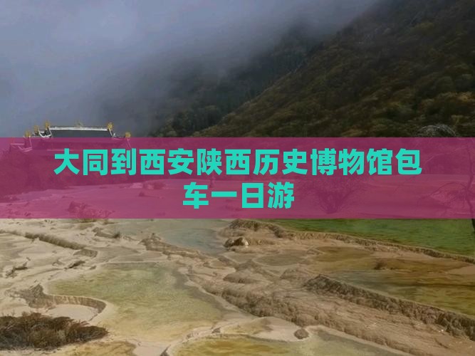 大同到西安陕西历史博物馆包车一日游