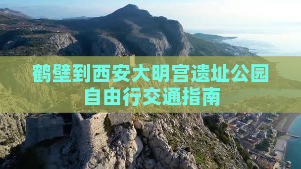 鹤壁到西安大明宫遗址公园自由行交通指南