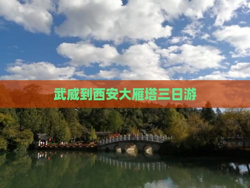 武威到西安大雁塔三日游