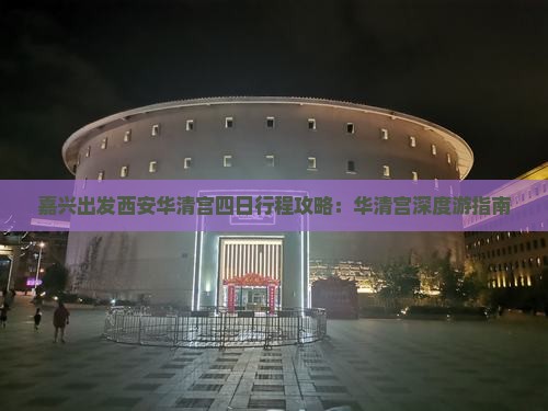 嘉兴出发西安华清宫四日行程攻略：华清宫深度游指南