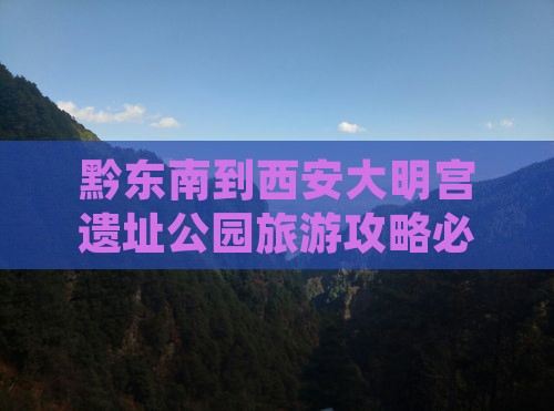 黔东南到西安大明宫遗址公园旅游攻略必去地