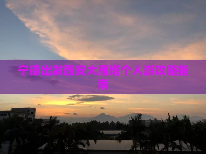 宁德出发西安大雁塔个人游攻略指南