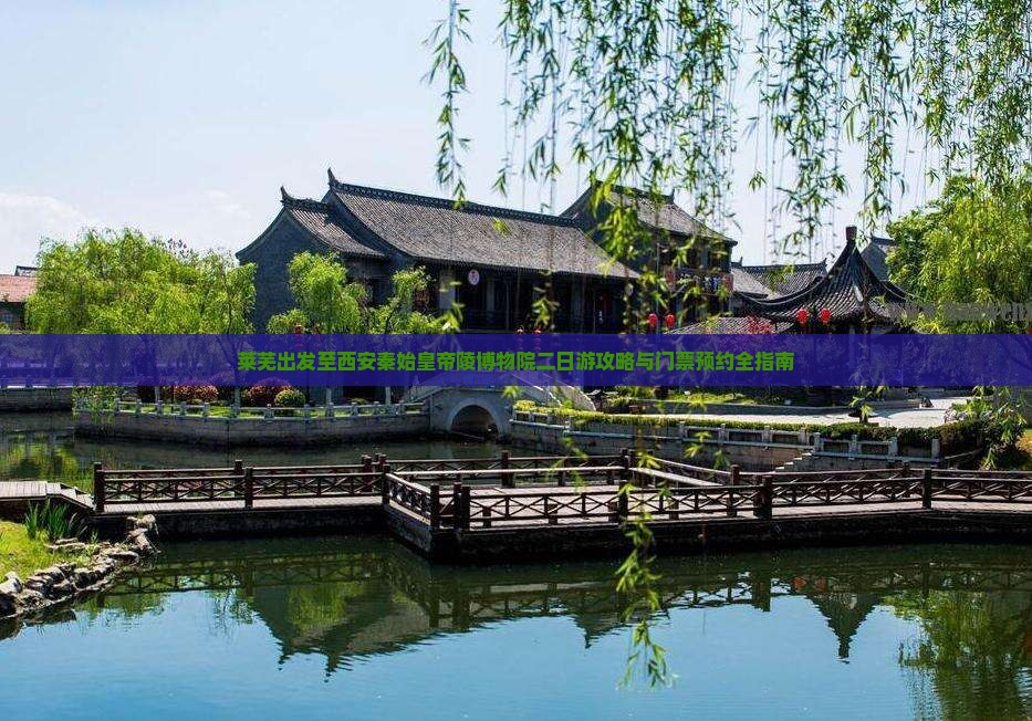 莱芜出发至西安秦始皇帝陵博物院二日游攻略与门票预约全指南