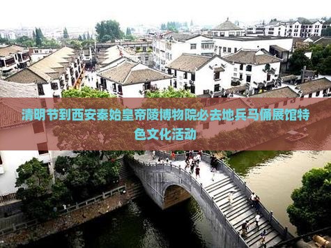 清明节到西安秦始皇帝陵博物院必去地兵马俑展馆特色文化活动