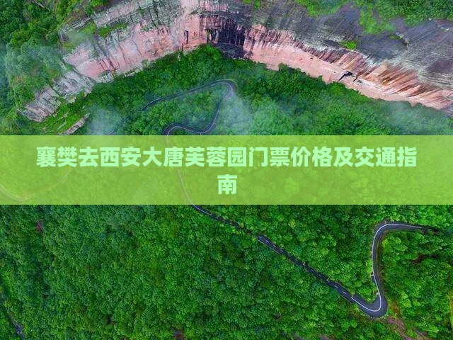 襄樊去西安大唐芙蓉园门票价格及交通指南