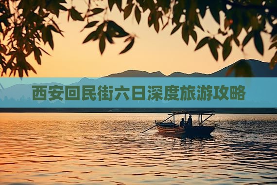 西安回民街六日深度旅游攻略