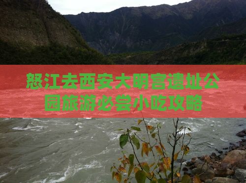 怒江去西安大明宫遗址公园旅游必尝小吃攻略